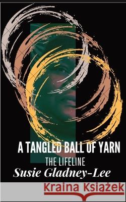 A Tangled Ball of Yarn: The Lifeline Susie Gladney-Lee 9781953056498