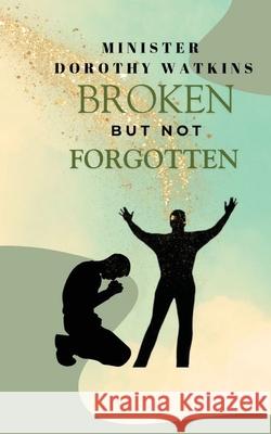 Broken but Not Forgotten Minister Dorothy Watkins 9781953056559 Superior Publishing LLC.