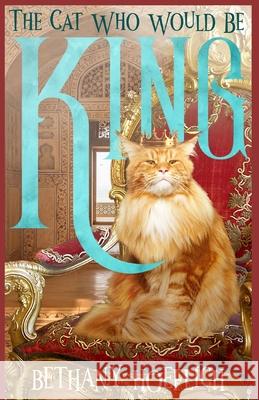 The Cat Who Would Be King Bethany Hoeflich 9781953068033 Bethany Hoeflich