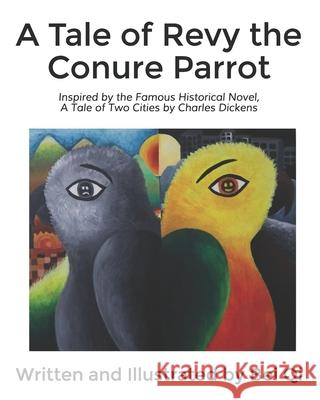 A Tale of Revy the Conure Parrot: Inspired by the Famous Historical Novel, A Tale of Two Cities by Charles Dickens Bei Qi 9781953077004 Bei Qi Art