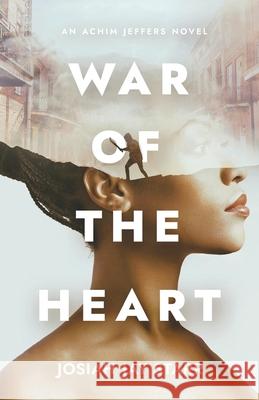 War Of The Heart: An Achim Jeffers Novel Josiah J. Starr 9781953102003 Spirit of 1811 Publishing