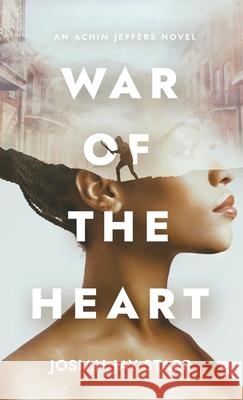 War Of The Heart: An Achim Jeffers Novel Josiah J. Starr 9781953102010 Spirit of 1811 Publishing