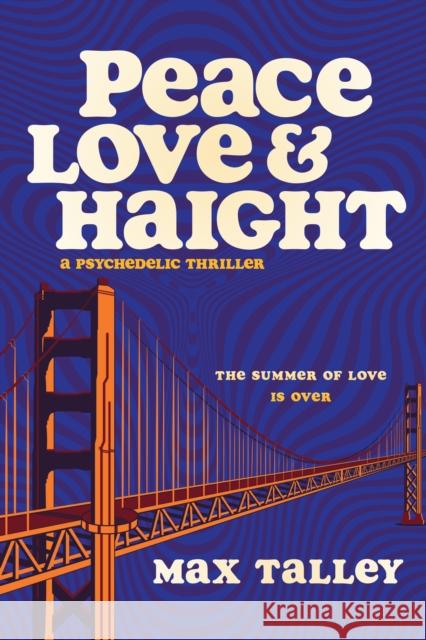Peace, Love and Haight: A Psychedelic Thriller Max Talley 9781953103666