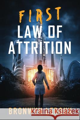 First Law of Attrition: A Dystopian Sci Fi Thriller Bronwyn LeRoux 9781953107145 Digits Inc