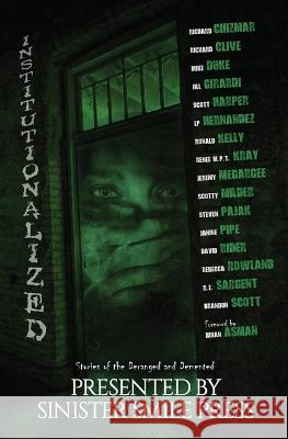 Institutionalized: Stories of the Deranged and Demented R E Sargent, Steven Pajak, Sinister Smile Press 9781953112347 Sinister Smile Press LLC