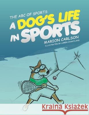 The ABC of Sports: A Dog's Life in Sports Marion Carlson Loren Chantland 9781953115133 Haystack Creatives