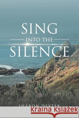 Sing Into The Silence Sharon Dexter 9781953115256