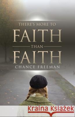 There's More To Faith Than Faith Chance Freeman 9781953115409