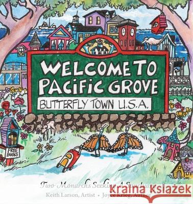 Welcome to Pacific Grove, Butterfly Town U.S.A.: Two Monarchs Seeking A Sanctuary Joyce Krieg, Keith Larson 9781953120557 Pacific Grove Books
