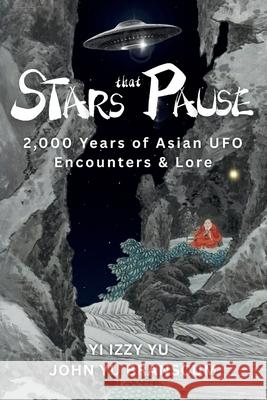 Stars That Pause: Ancient Lore, Modern Mysteries, and 2,000 Years of Asian UFO Encounters Yi Izzy Yu John Yu Branscum 9781953124050 Empress Wu Books