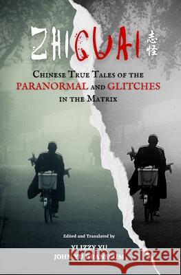 Zhiguai: Chinese True Tales of the Paranormal and Glitches in the Matrix Yi Izzy Yu John Yu Branscum 9781953124067 Empress Wu Books