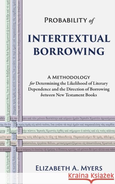 Probability of Intertextual Borrowing: A Methodology for Determining the Likelihood of Literary Dependence and the Direction of Borrowing between New Elizabeth a. Myers 9781953133007 Pistos Ktistes Publishing LLC