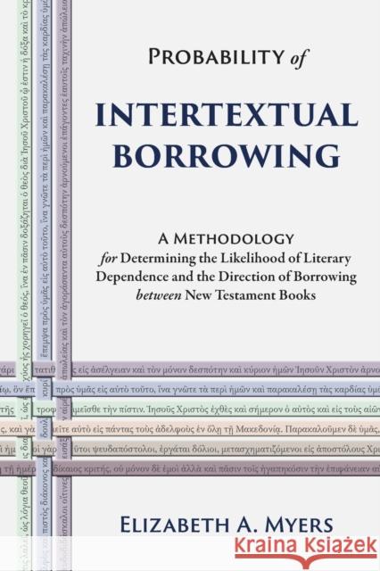 Probability of Intertextual Borrowing: A Methodology for Determining the Likelihood of Literary Dependence and the Direction of Borrowing between New Elizabeth a. Myers 9781953133014 Pistos Ktistes Publishing LLC