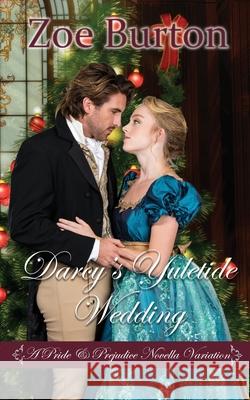Darcy's Yuletide Wedding: A Pride & Prejudice Novella Variation Zoe Burton 9781953138064 Sweet Escapes Press