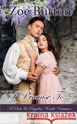 I Promise To ...: A Pride & Prejudice Novella Variation Zoe Burton 9781953138187 Sweet Escapes Press