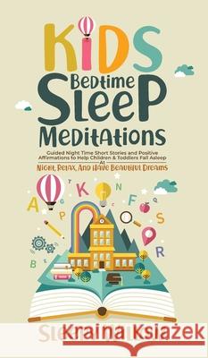 Kids Bedtime Sleep Meditations: Guided Night Time Short Stories And Positive Affirmations To Help Children & Toddlers Fall Asleep At Night, Relax, And Sleepy Willow 9781953142139