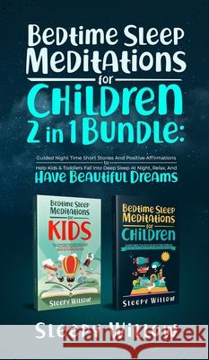 Bedtime Sleep Meditations For Children 2 In 1 Bundle: Guided Night Time Short Stories With Positive Affirmations To Help Kids & Toddlers Fall Into Dee Sleepy Willow 9781953142177