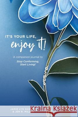 It's Your Life, Enjoy It! Practices and Principles Journal Jamie Shierry Jen Miller 9781953146014