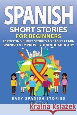 Spanish Short Stories for Beginners: 10 Exciting Short Stories to Easily Learn Spanish & Improve Your Vocabulary Touri Languag 9781953149008 Touri Language Learning