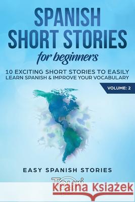 Spanish Short Stories for Beginners: 10 Exciting Short Stories to Easily Learn Spanish & Improve Your Vocabulary Touri Languag 9781953149015 Touri Language Learning