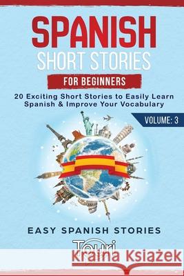 Spanish Short Stories for Beginners: 20 Exciting Short Stories to Easily Learn Spanish & Improve Your Vocabulary Language Learning, Touri 9781953149022 Touri Language Learning