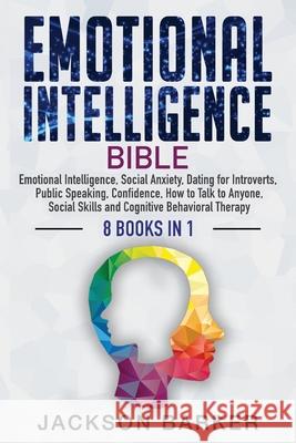 Emotional Intelligence Bible: Emotional Intelligence, Social Anxiety, Dating for Introverts, Public Speaking, Confidence, How to Talk to Anyone, Soc Jackson Barker 9781953149114 Jackson Barker