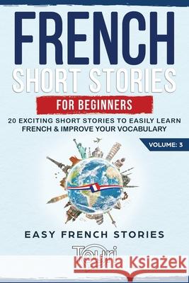 French Short Stories for Beginners: 20 Exciting Short Stories to Easily Learn French & Improve Your Vocabulary Language Learning, Touri 9781953149138 Touri Language Learning