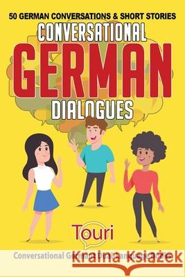 Conversational German Dialogues: 50 German Conversations and Short Stories Touri Language Learning 9781953149206 Touri Language Learning