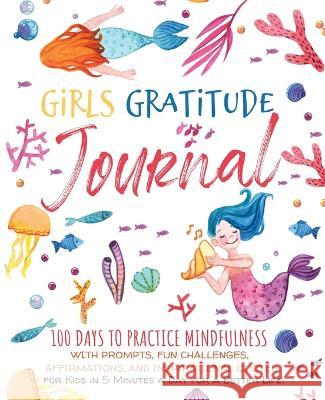 Girls Gratitude Journal: 100 Days To Practice Mindfulness With Prompts, Fun Challenges, Affirmations, and Inspirational Quotes for Kids in 5 Mi Panda Education, Scholastic 9781953149411 Scholastic Panda Education