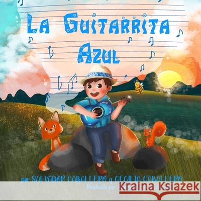 La Guitarrita Azul: Un cuento mexicano sobre la importancia de la perseverancia, la amistad y la amabilidad. Salvador Caballero Cecilia Caballero 9781953154040