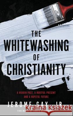 The Whitewashing of Christianity: A Hidden Past, A Hurtful Present, and A Hopeful Future Jerome Gay 9781953156068 13th & Joan