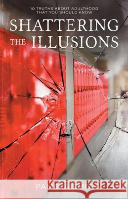 Shattering the Illusion: 10 Truths About Adulthood that You Should Know Pamela Smith 9781953156587 13th & Joan