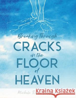 Breaking Through Cracks in the Floor of Heaven Michele Renee Derouin 9781953158734 Shine-A-Light Press