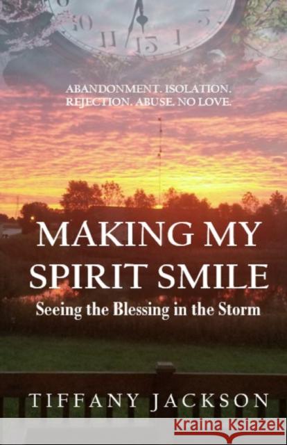 Making My Spirit Smile: Seeing the Blessing in the Storm Tiffany Jackson, Elite Authors 9781953163028 S.H.E. Publishing, LLC