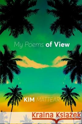 My Poems of View Kim Mattear 9781953163257 S.H.E. Publishing, LLC
