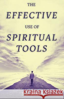 The Effective Use of Spiritual Tools S. R. Mays 9781953163653 S.H.E. Publishing, LLC