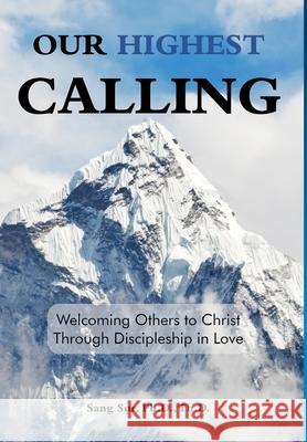 Our Highest Calling: Welcoming Others to Christ Through Discipleship in Love Sang Sur 9781953167002 Prayer Tents Media