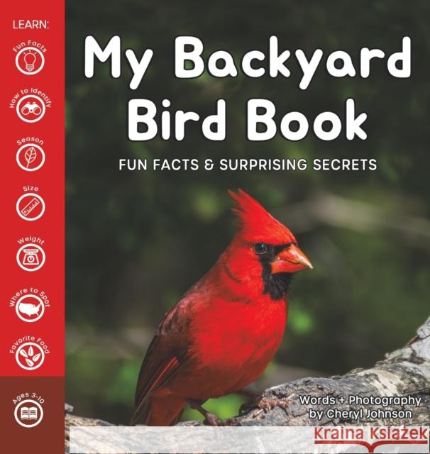 My Backyard Bird Book: Fun Facts & Surprising Secrets Cheryl Johnson Cheryl Johnson 9781953177704 Puppy Dogs & Ice Cream