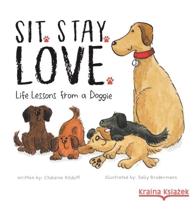 Sit. Stay. Love. Life Lessons from a Doggie Chalaine Kilduff Sally Brodermann 9781953177933 Puppy Dogs & Ice Cream
