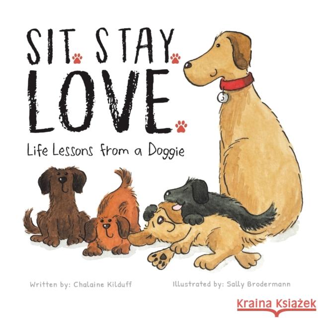 Sit. Stay. Love. Life Lessons from a Doggie Chalaine Kilduff Sally Brodermann 9781953177940 Puppy Dogs & Ice Cream