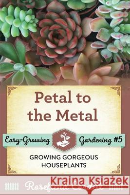 Petal to the Metal: Growing Gorgeous Houseplants Rosefiend Cordell 9781953196170 Rosefiend Publishing.