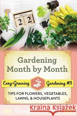 Gardening Month by Month: Tips for Flowers, Vegetables, Lawns, and Houseplants Rosefiend Cordell 9781953196408 Rosefiend Publishing.