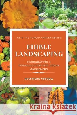 Edible Landscaping: Foodscaping and Permaculture for Urban Gardeners Rosefiend Cordell 9781953196644 Rosefiend Publishing