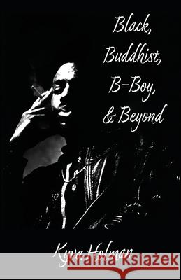 Black, Buddhist, B-Boy, & Beyond Kyva Holman 9781953220417 Albion-Andalus Books