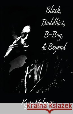 Black, Buddhist, B-Boy, & Beyond Kyva Holman 9781953220417