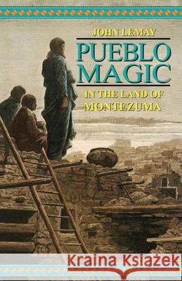 Pueblo Magic: In the Land of Montezuma John Lemay 9781953221148 Bicep Books