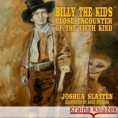 Billy the Kid\'s Close Encounter of the Fifth Kind Joshua Slatten Angie Hinojosa 9781953221308 Bicep Books