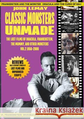 Classic Monsters Unmade: The Lost Films of Dracula, Frankenstein, the Mummy, and Other Monsters (Volume 2: 1956-2000) John Lemay 9781953221629