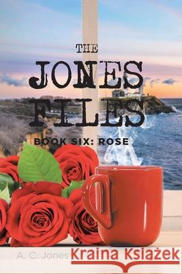 The Jones Files: Book Six: Rose A. C. Jones 9781953223708 Rushmore Press LLC