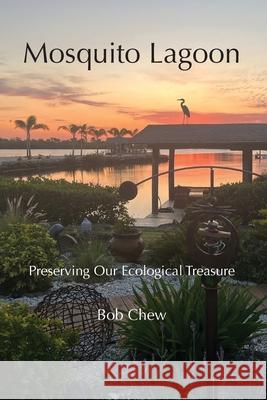 Mosquito Lagoon: Preserving Our Ecological Treasure Bob Chew 9781953225085 Floating World Editions